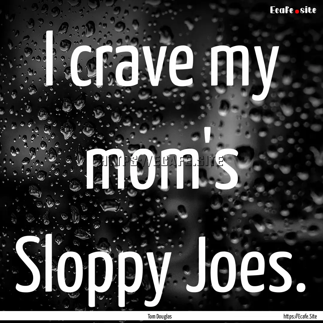 I crave my mom's Sloppy Joes. : Quote by Tom Douglas