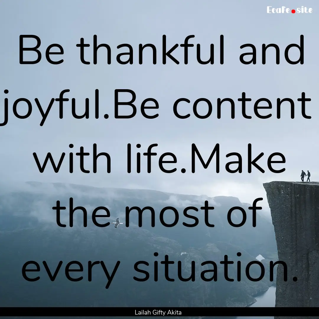 Be thankful and joyful.Be content with life.Make.... : Quote by Lailah Gifty Akita