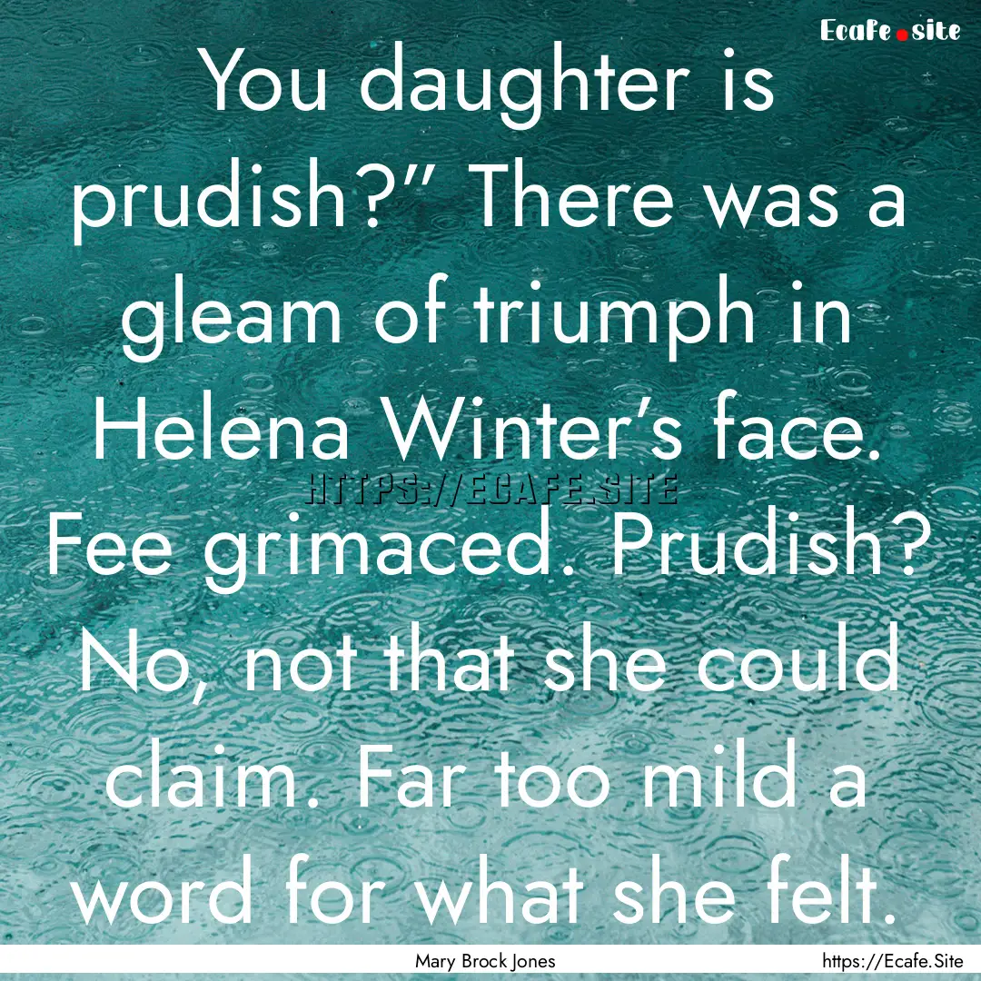 You daughter is prudish?” There was a gleam.... : Quote by Mary Brock Jones