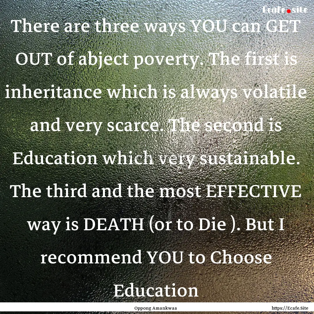 There are three ways YOU can GET OUT of abject.... : Quote by Oppong Amankwaa