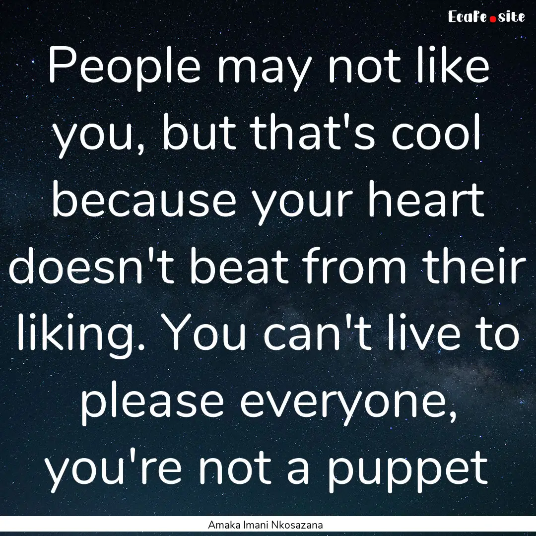 People may not like you, but that's cool.... : Quote by Amaka Imani Nkosazana