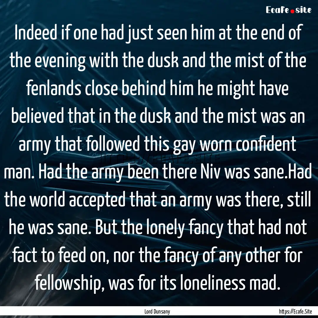 Indeed if one had just seen him at the end.... : Quote by Lord Dunsany