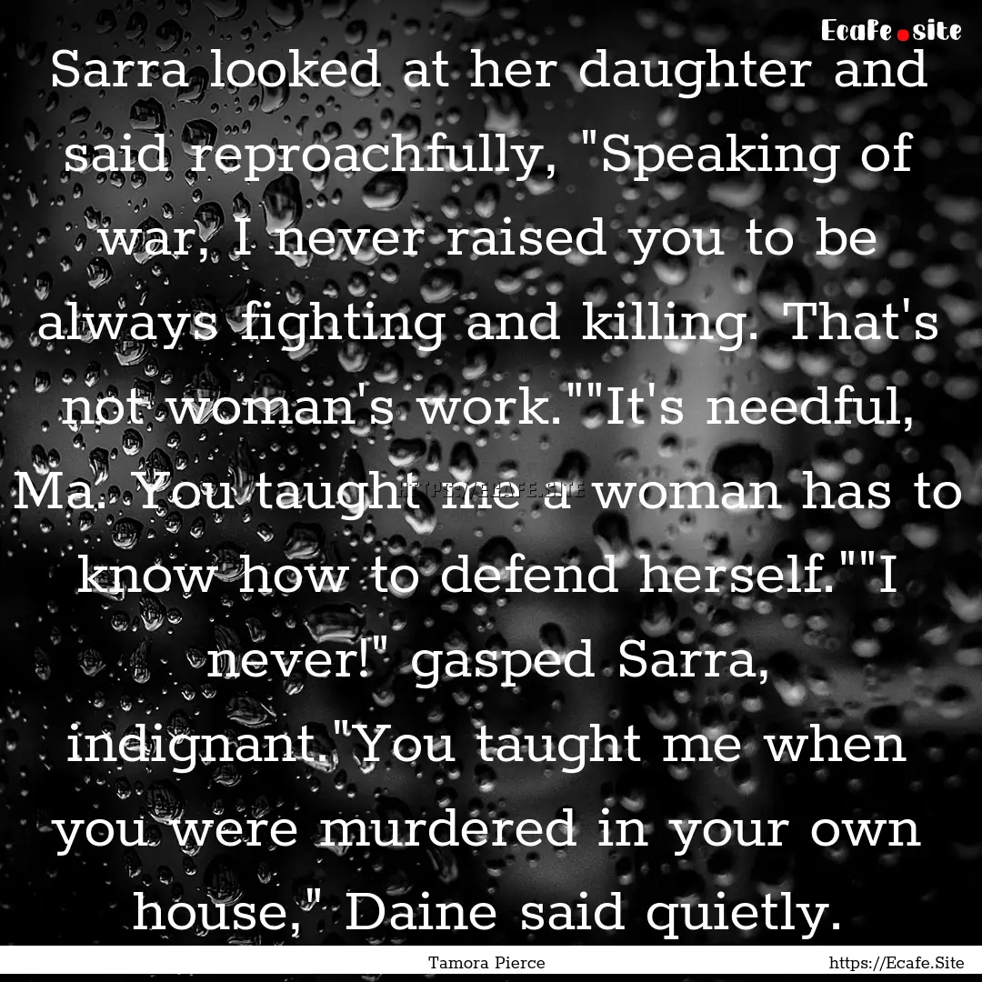 Sarra looked at her daughter and said reproachfully,.... : Quote by Tamora Pierce