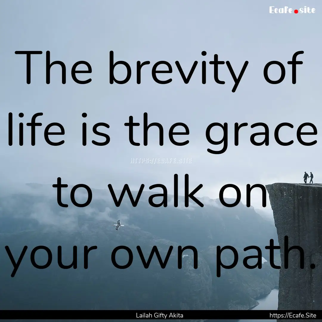 The brevity of life is the grace to walk.... : Quote by Lailah Gifty Akita