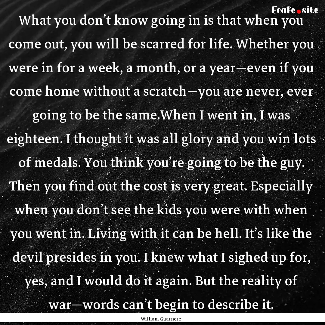 What you don’t know going in is that when.... : Quote by William Guarnere