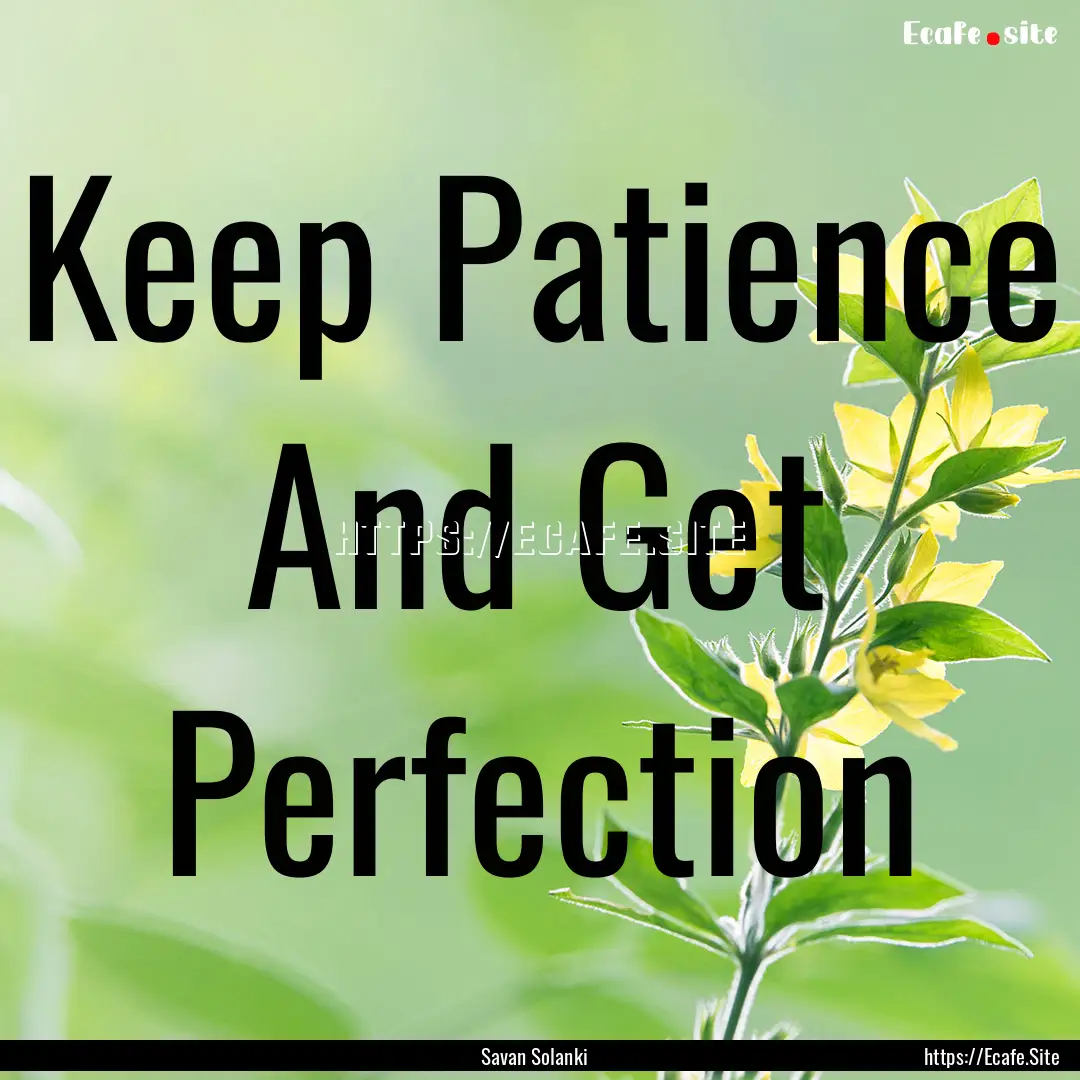 Keep Patience And Get Perfection : Quote by Savan Solanki