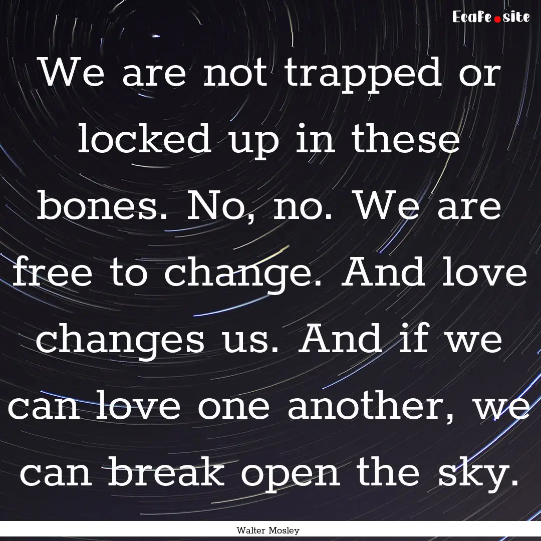 We are not trapped or locked up in these.... : Quote by Walter Mosley