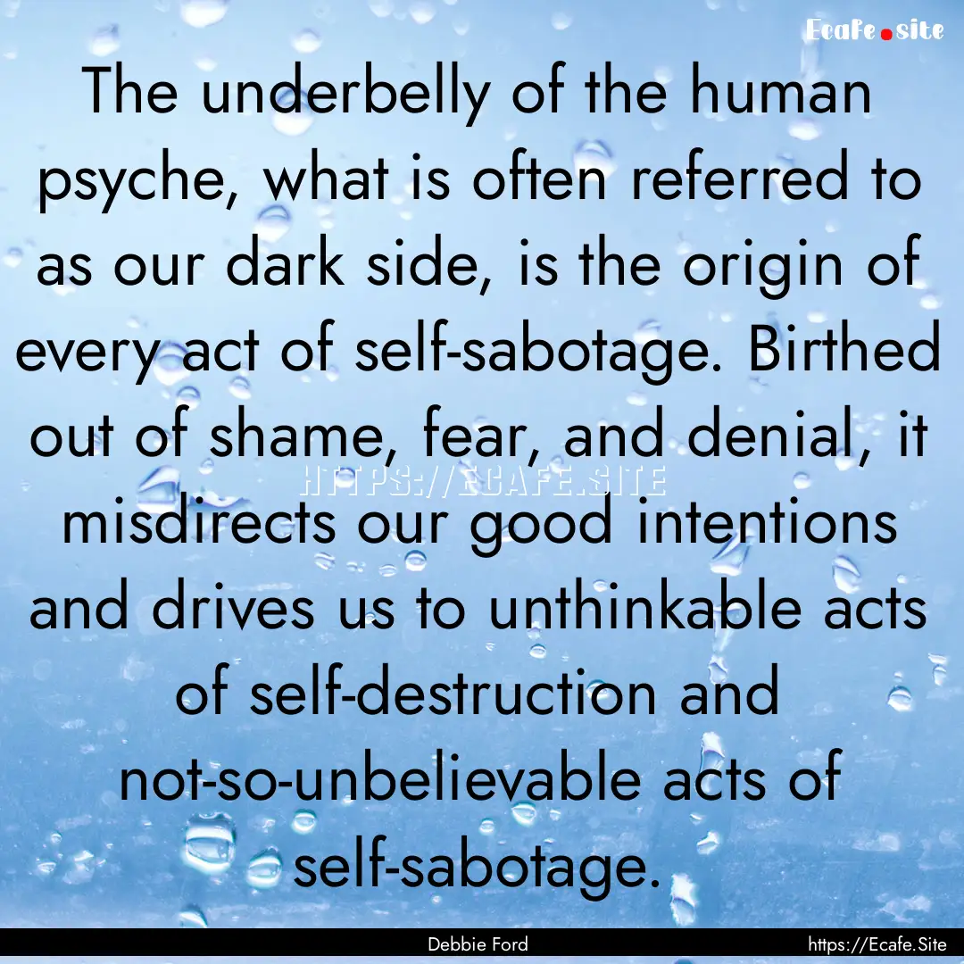 The underbelly of the human psyche, what.... : Quote by Debbie Ford