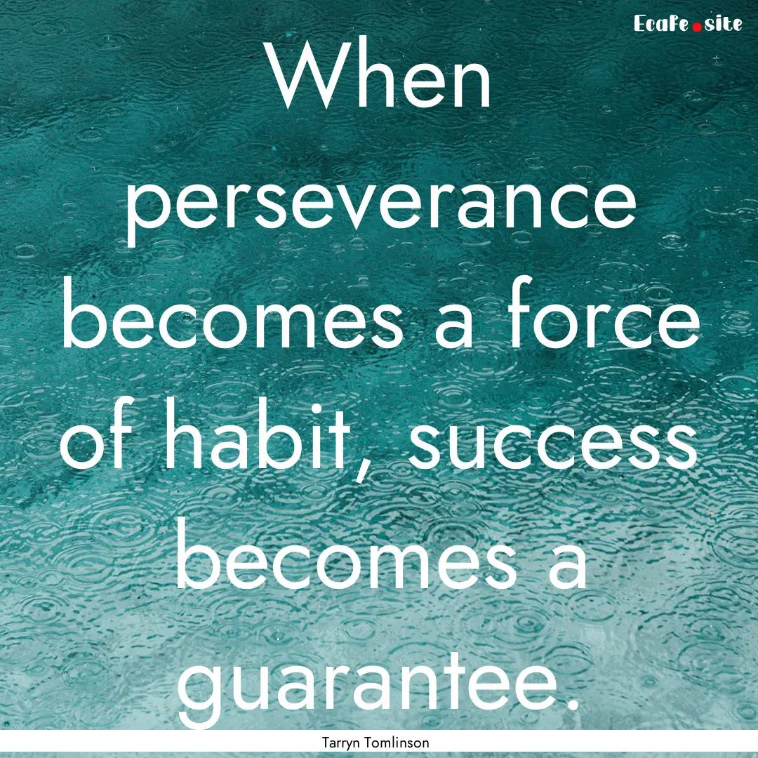 When perseverance becomes a force of habit,.... : Quote by Tarryn Tomlinson