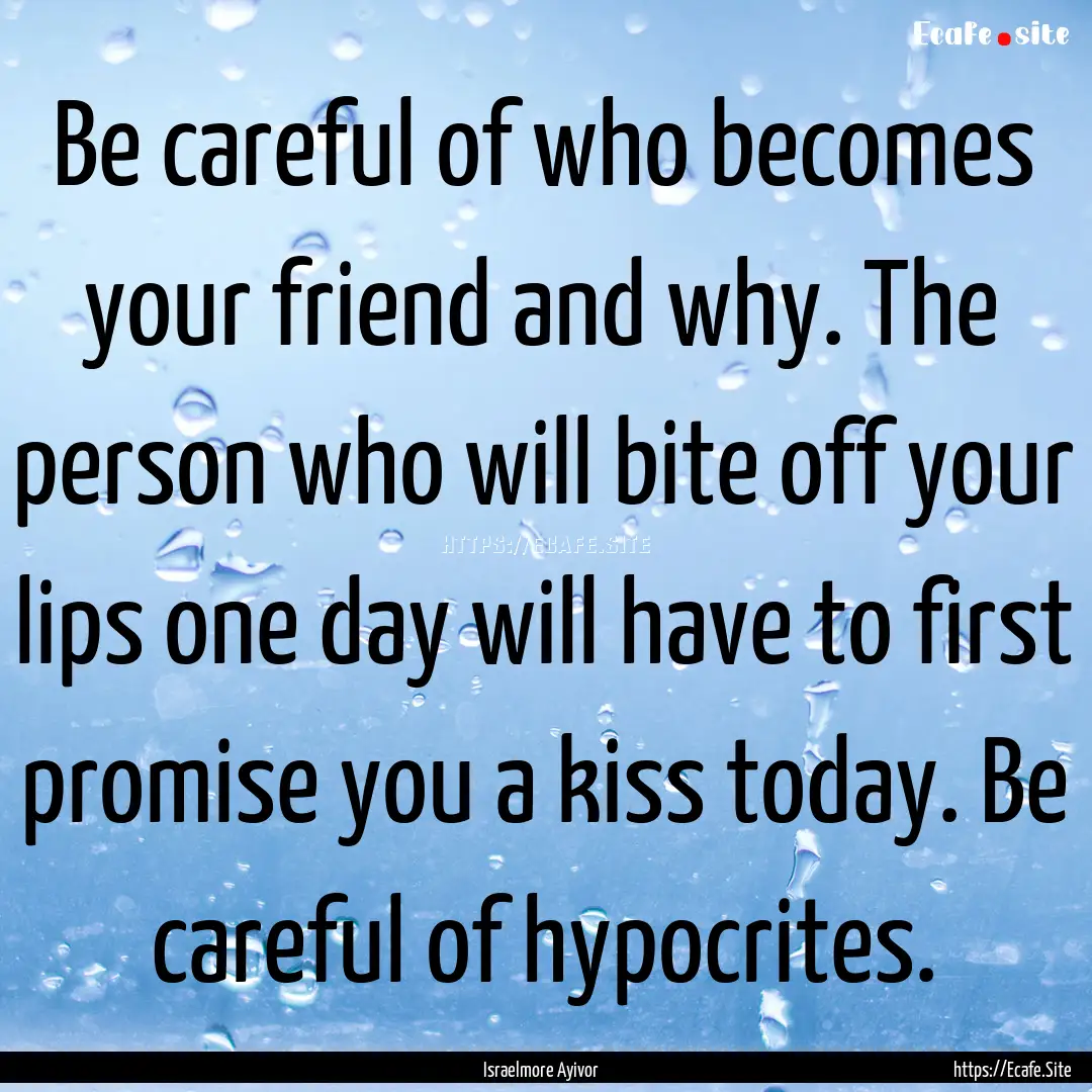 Be careful of who becomes your friend and.... : Quote by Israelmore Ayivor