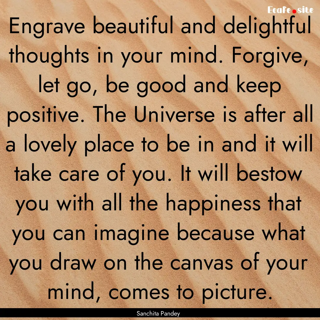 Engrave beautiful and delightful thoughts.... : Quote by Sanchita Pandey