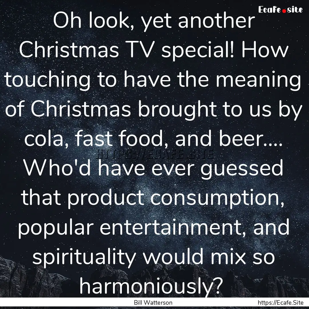 Oh look, yet another Christmas TV special!.... : Quote by Bill Watterson