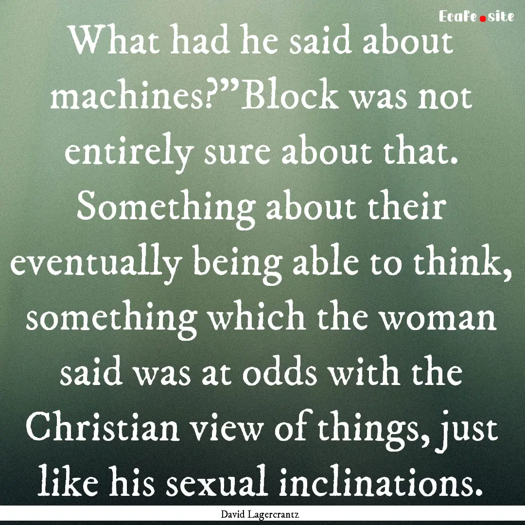 What had he said about machines?”Block.... : Quote by David Lagercrantz