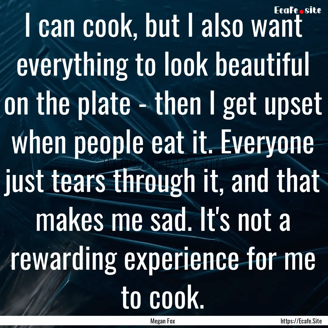 I can cook, but I also want everything to.... : Quote by Megan Fox