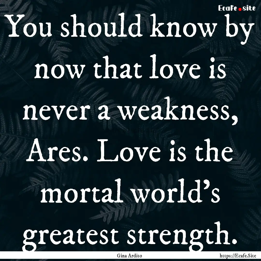 You should know by now that love is never.... : Quote by Gina Ardito