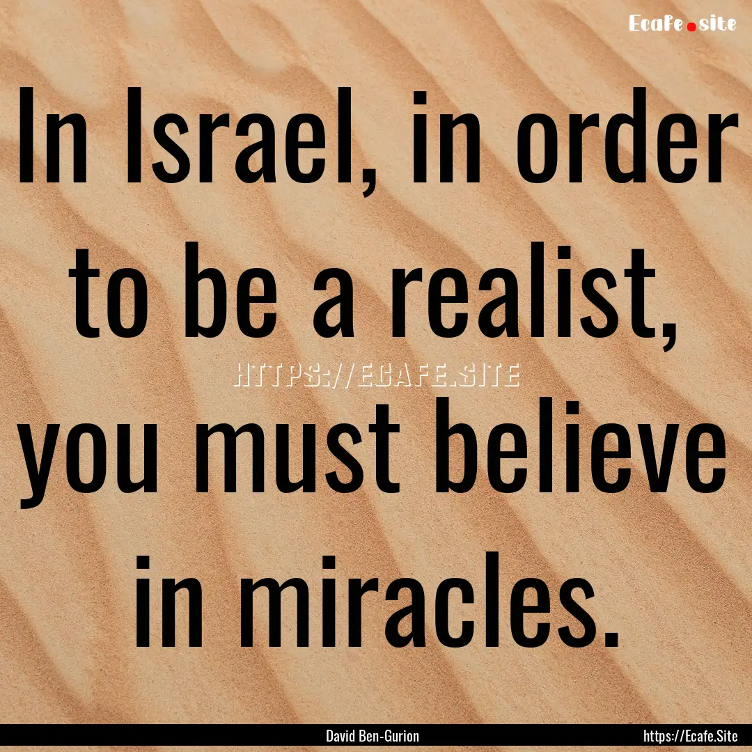 In Israel, in order to be a realist, you.... : Quote by David Ben-Gurion