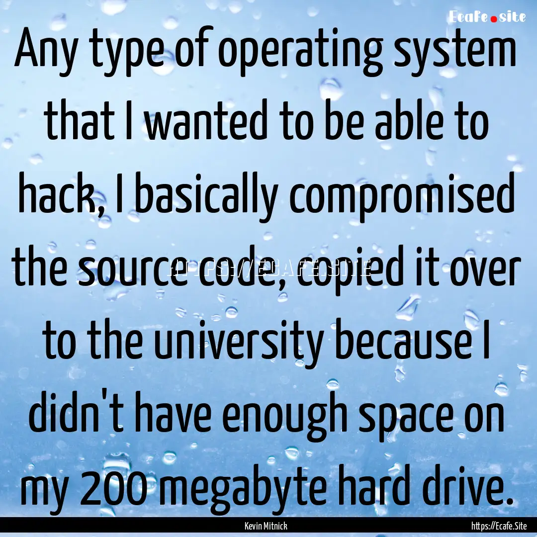 Any type of operating system that I wanted.... : Quote by Kevin Mitnick