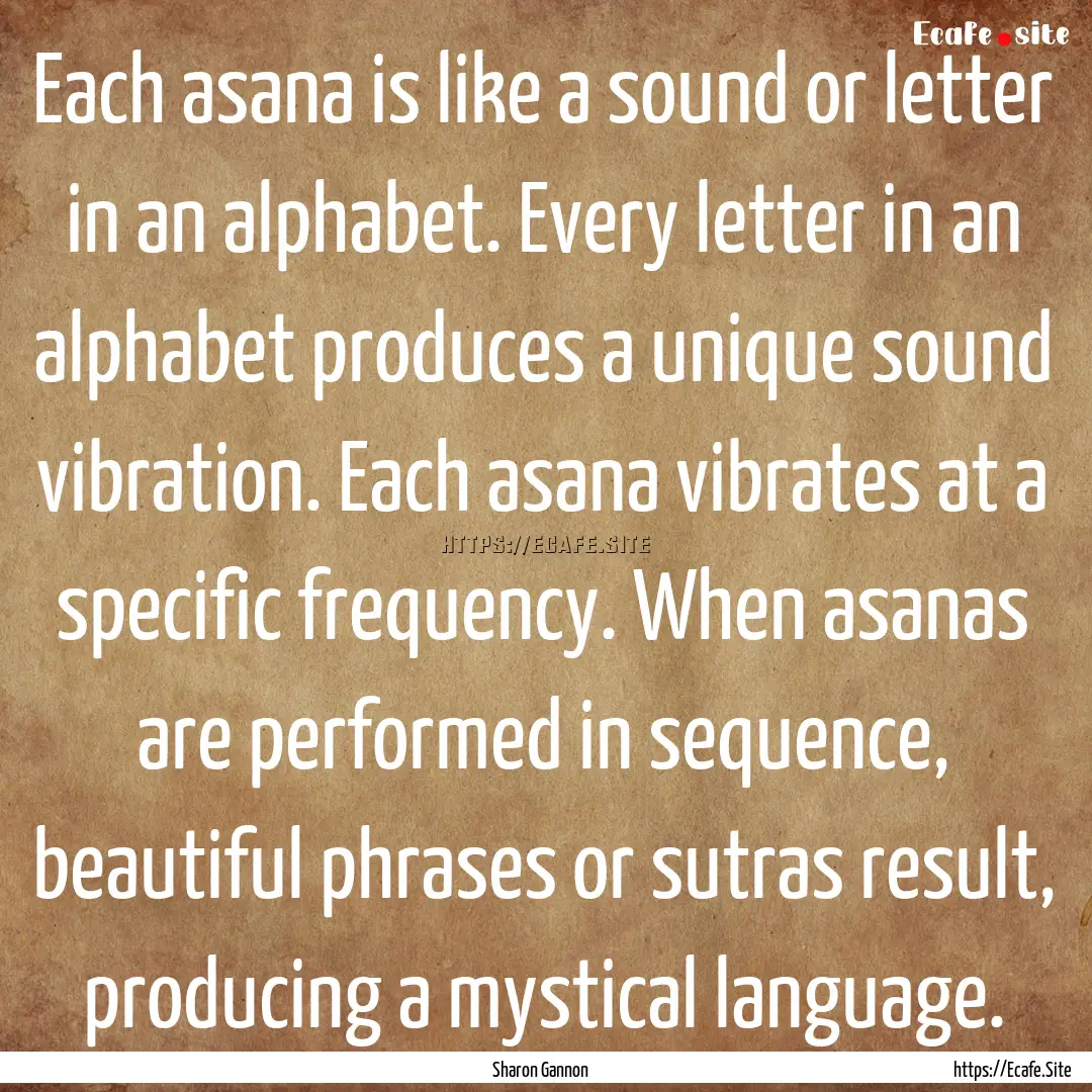 Each asana is like a sound or letter in an.... : Quote by Sharon Gannon