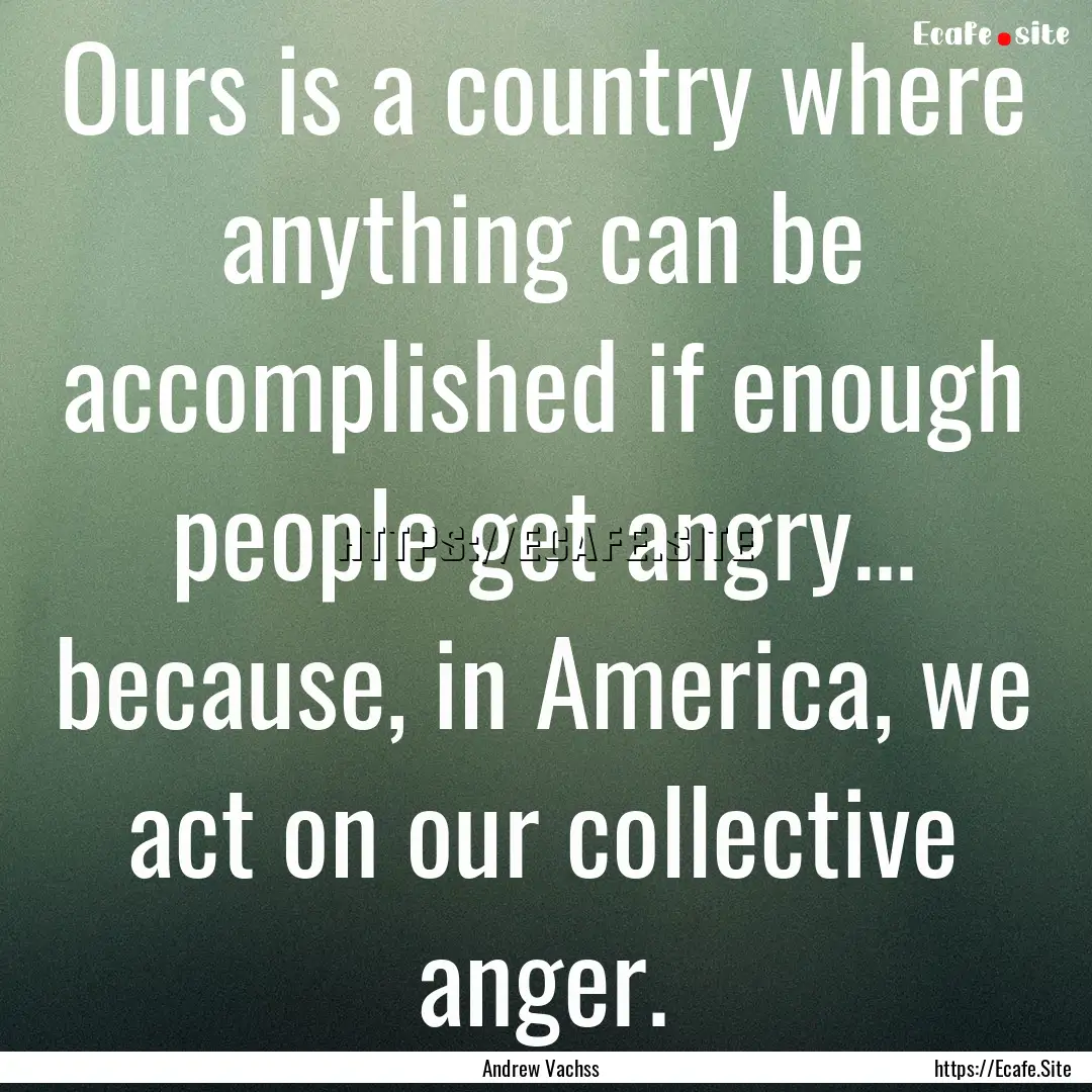 Ours is a country where anything can be accomplished.... : Quote by Andrew Vachss