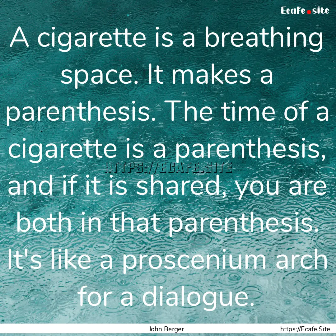 A cigarette is a breathing space. It makes.... : Quote by John Berger