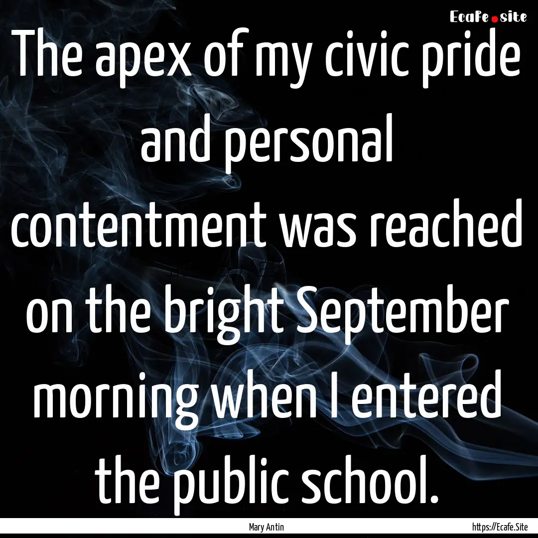 The apex of my civic pride and personal contentment.... : Quote by Mary Antin