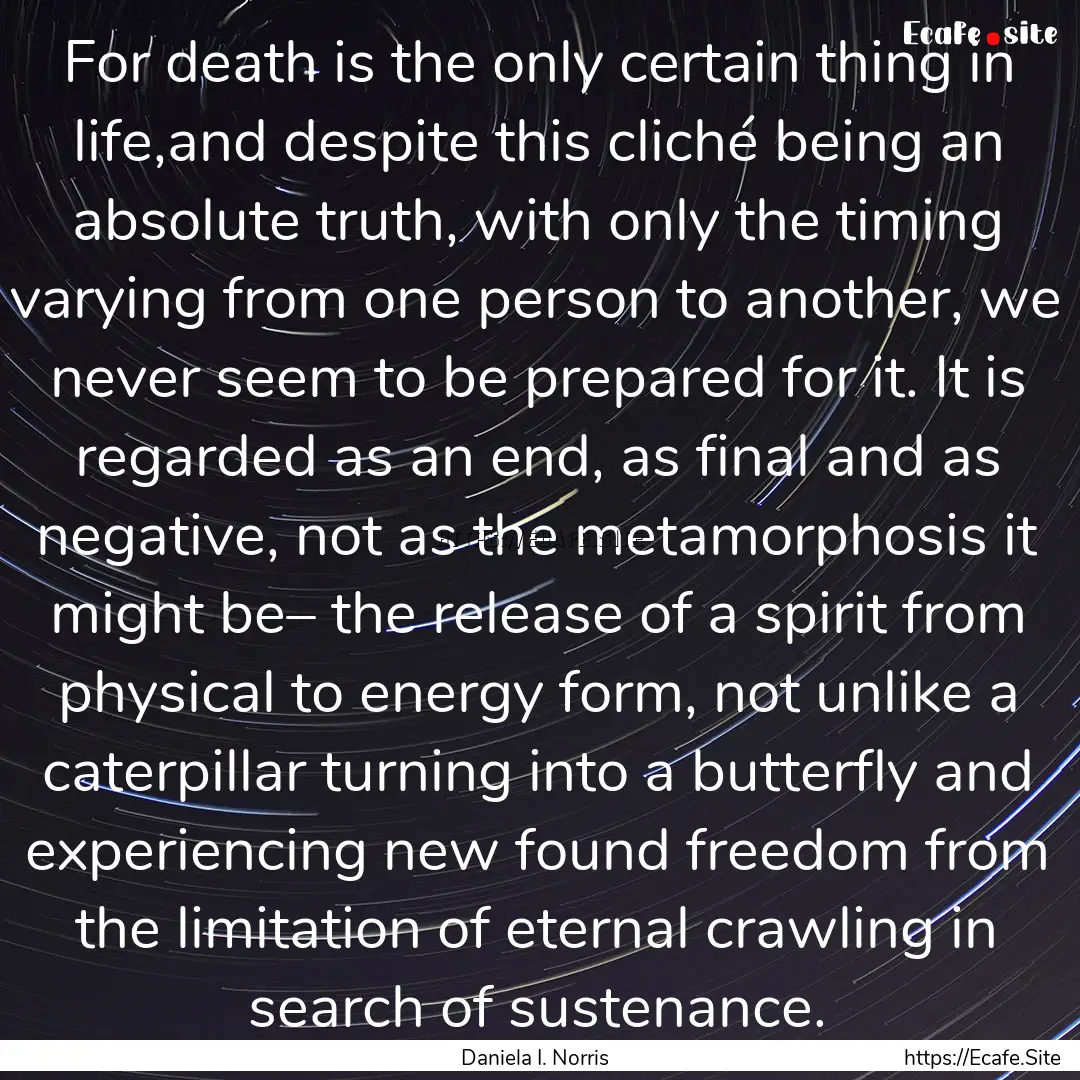 For death is the only certain thing in life,and.... : Quote by Daniela I. Norris