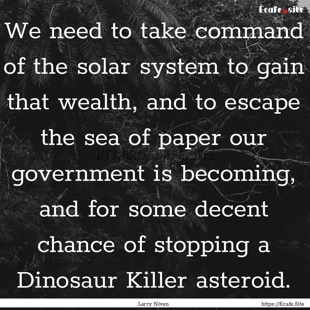 We need to take command of the solar system.... : Quote by Larry Niven