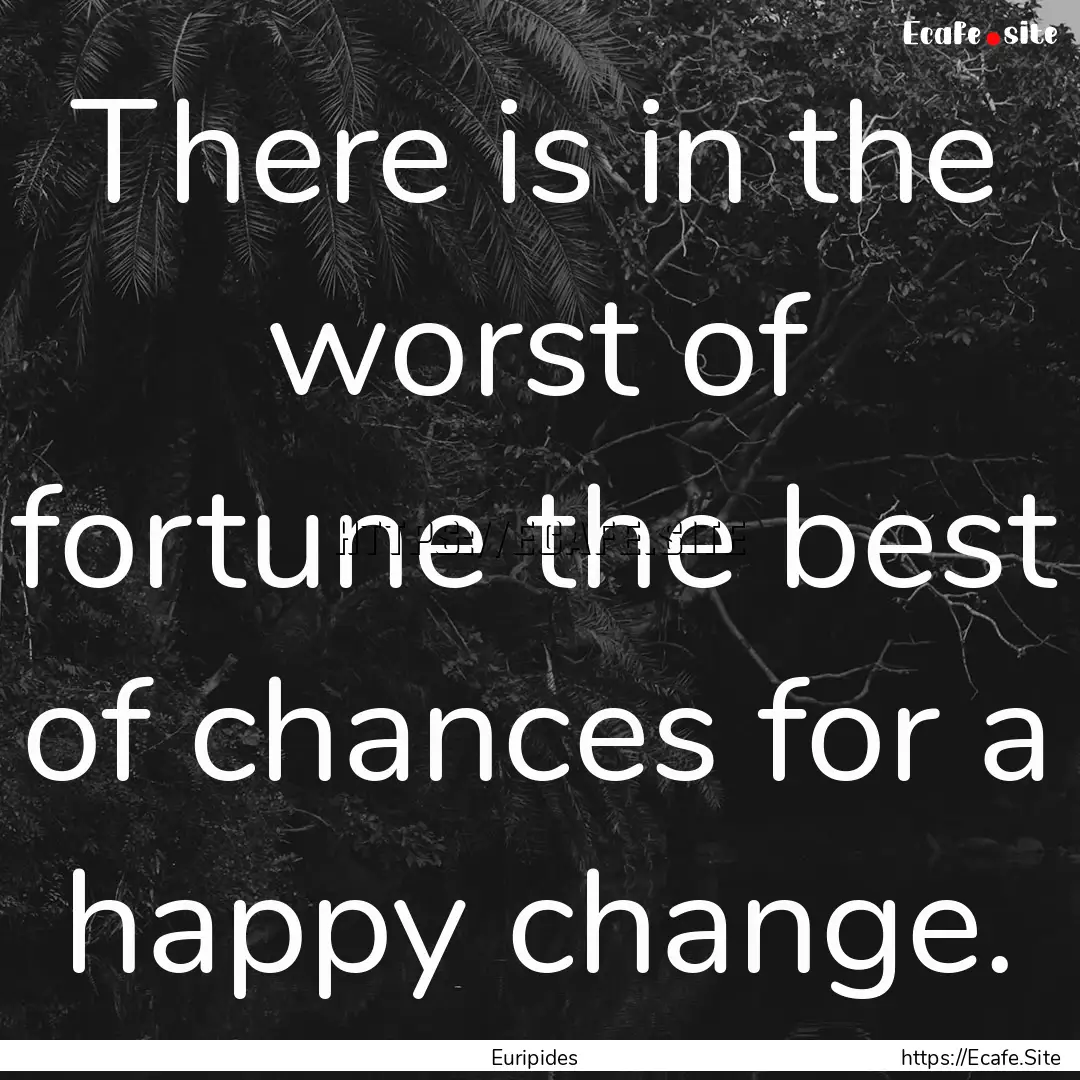 There is in the worst of fortune the best.... : Quote by Euripides