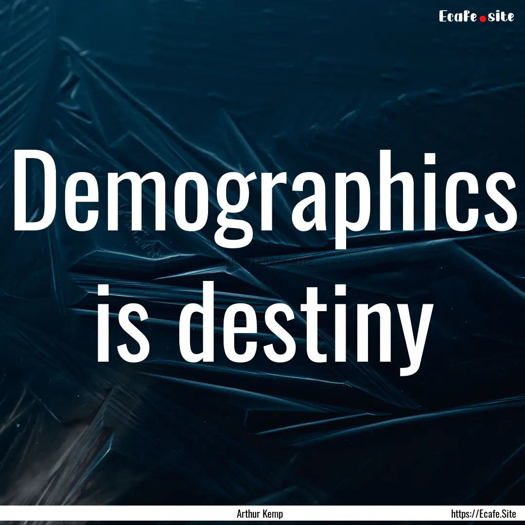 Demographics is destiny : Quote by Arthur Kemp