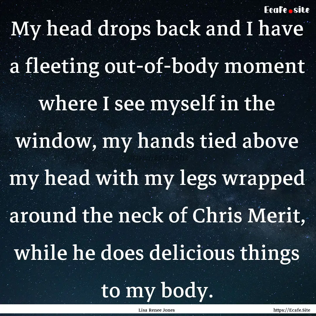 My head drops back and I have a fleeting.... : Quote by Lisa Renee Jones