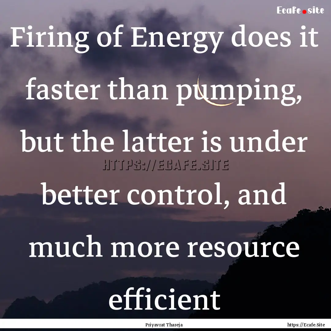 Firing of Energy does it faster than pumping,.... : Quote by Priyavrat Thareja