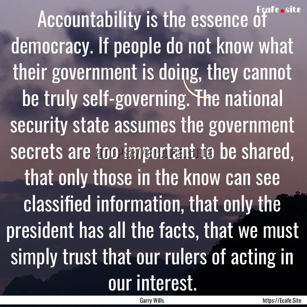 Accountability is the essence of democracy..... : Quote by Garry Wills