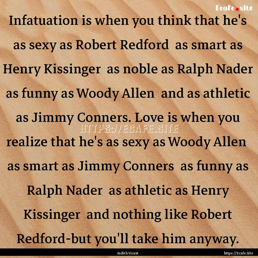 Infatuation is when you think that he's as.... : Quote by Judith Viorst