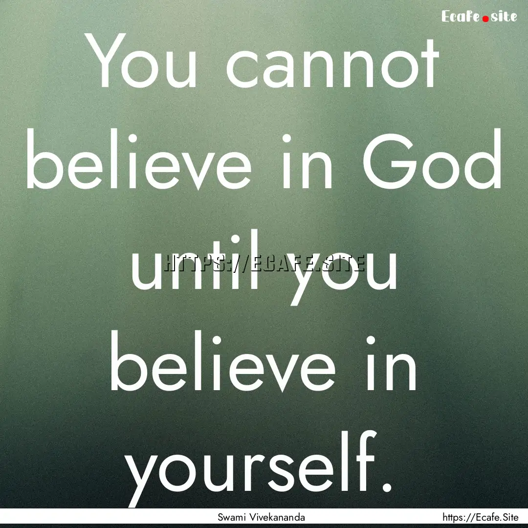 You cannot believe in God until you believe.... : Quote by Swami Vivekananda