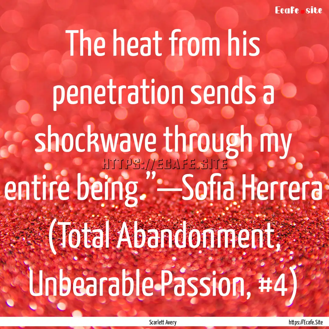 The heat from his penetration sends a shockwave.... : Quote by Scarlett Avery