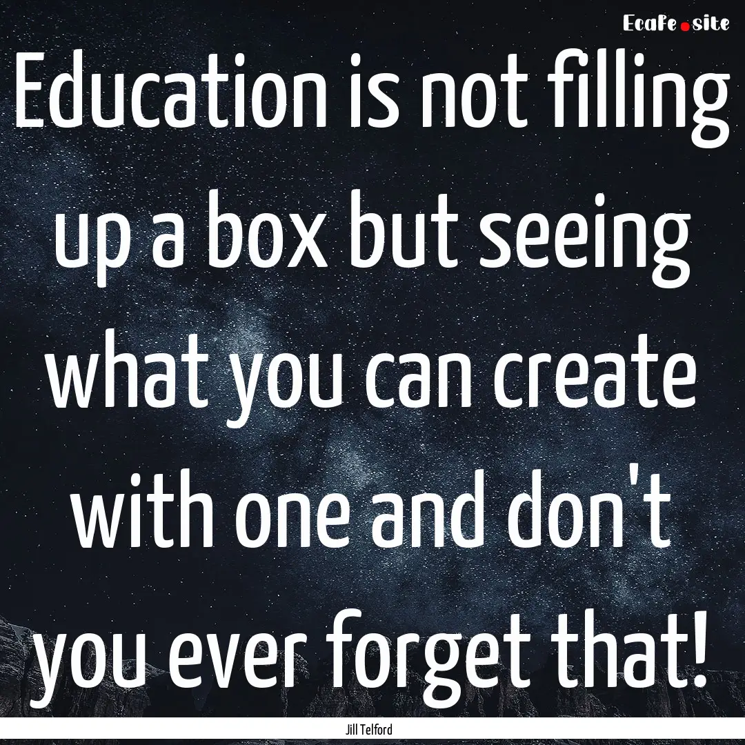 Education is not filling up a box but seeing.... : Quote by Jill Telford