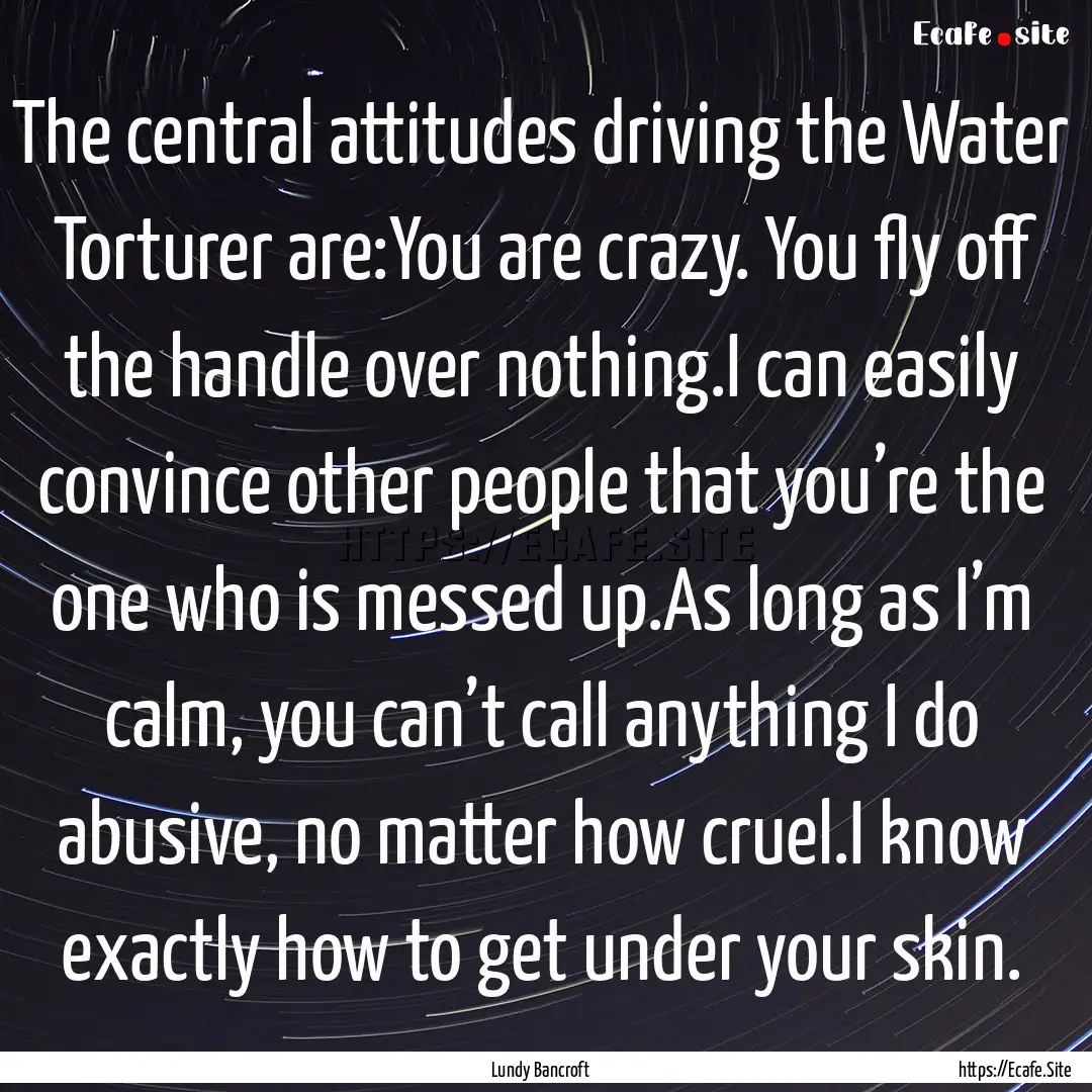 The central attitudes driving the Water Torturer.... : Quote by Lundy Bancroft