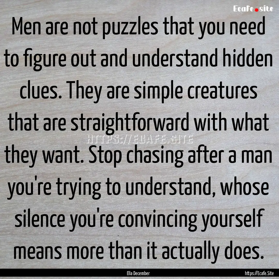 Men are not puzzles that you need to figure.... : Quote by Ella December