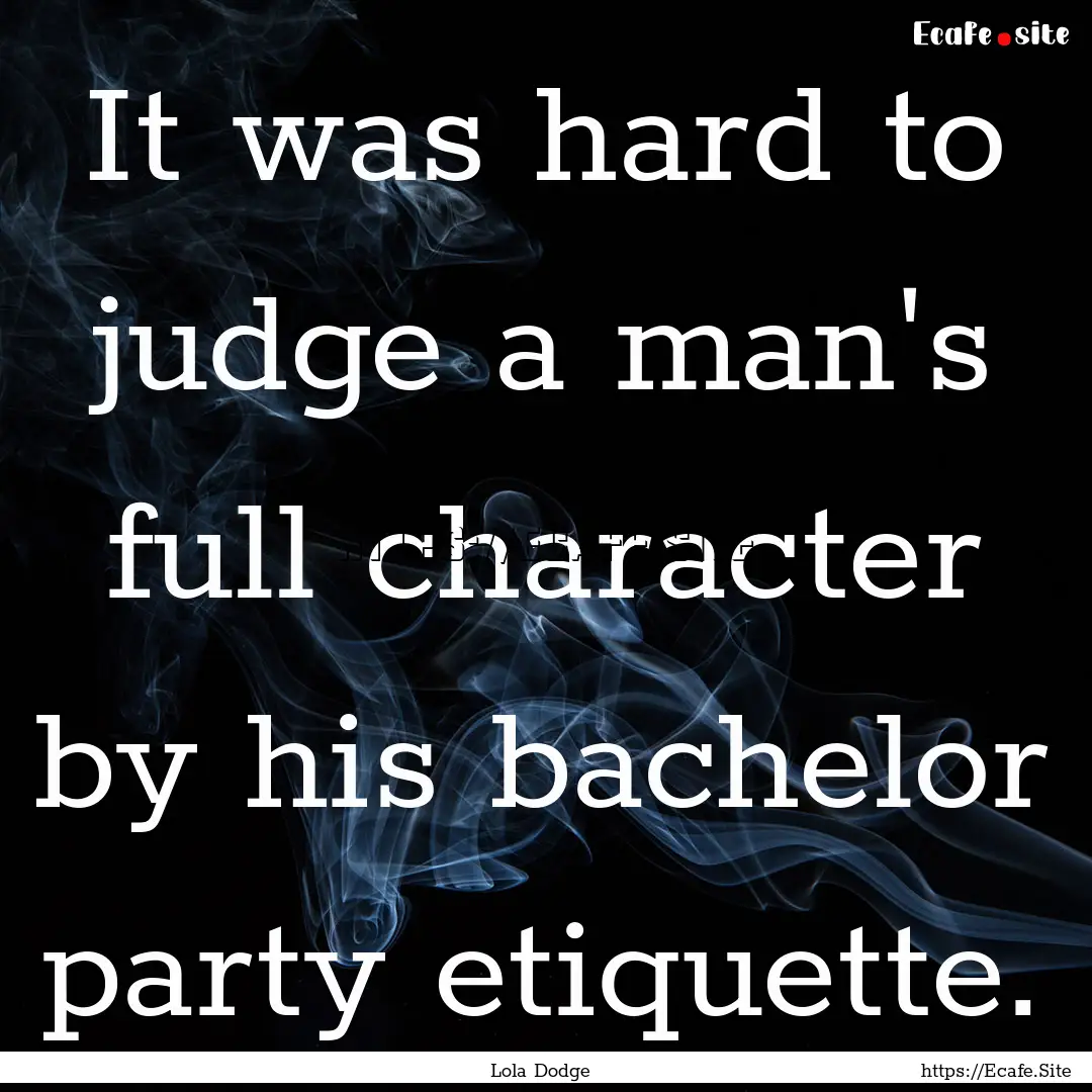 It was hard to judge a man's full character.... : Quote by Lola Dodge