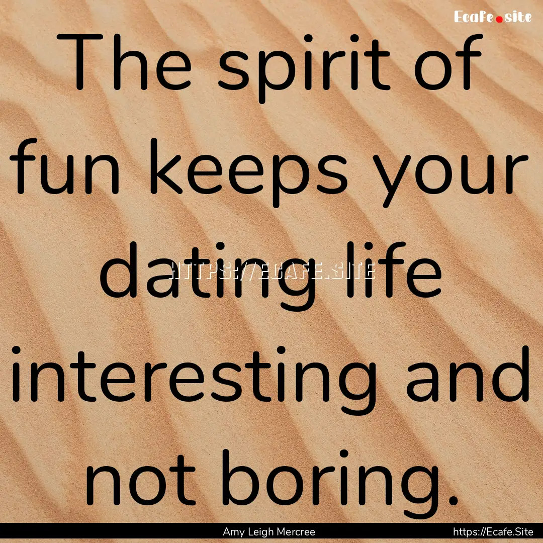 The spirit of fun keeps your dating life.... : Quote by Amy Leigh Mercree