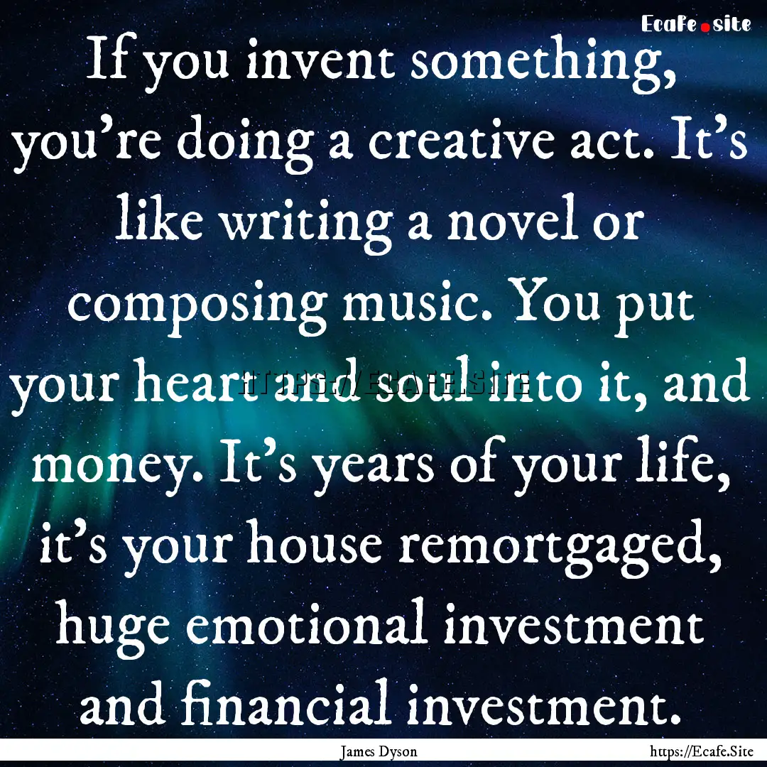 If you invent something, you're doing a creative.... : Quote by James Dyson