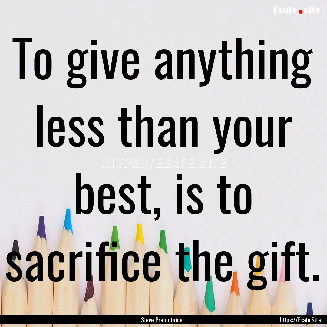 To give anything less than your best, is.... : Quote by Steve Prefontaine