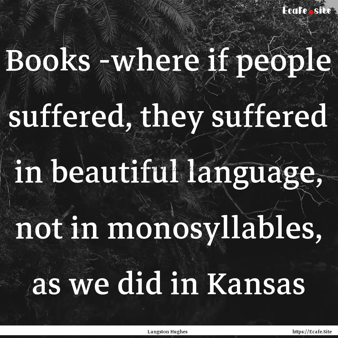 Books -where if people suffered, they suffered.... : Quote by Langston Hughes