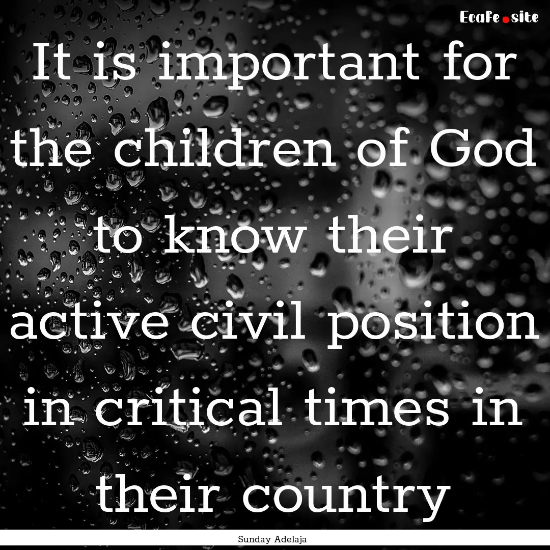 It is important for the children of God to.... : Quote by Sunday Adelaja