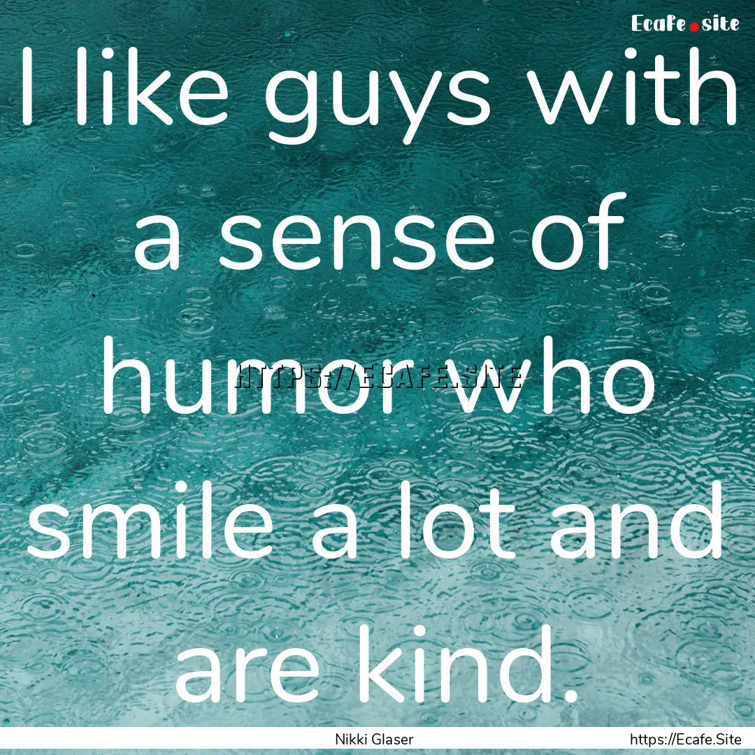 I like guys with a sense of humor who smile.... : Quote by Nikki Glaser