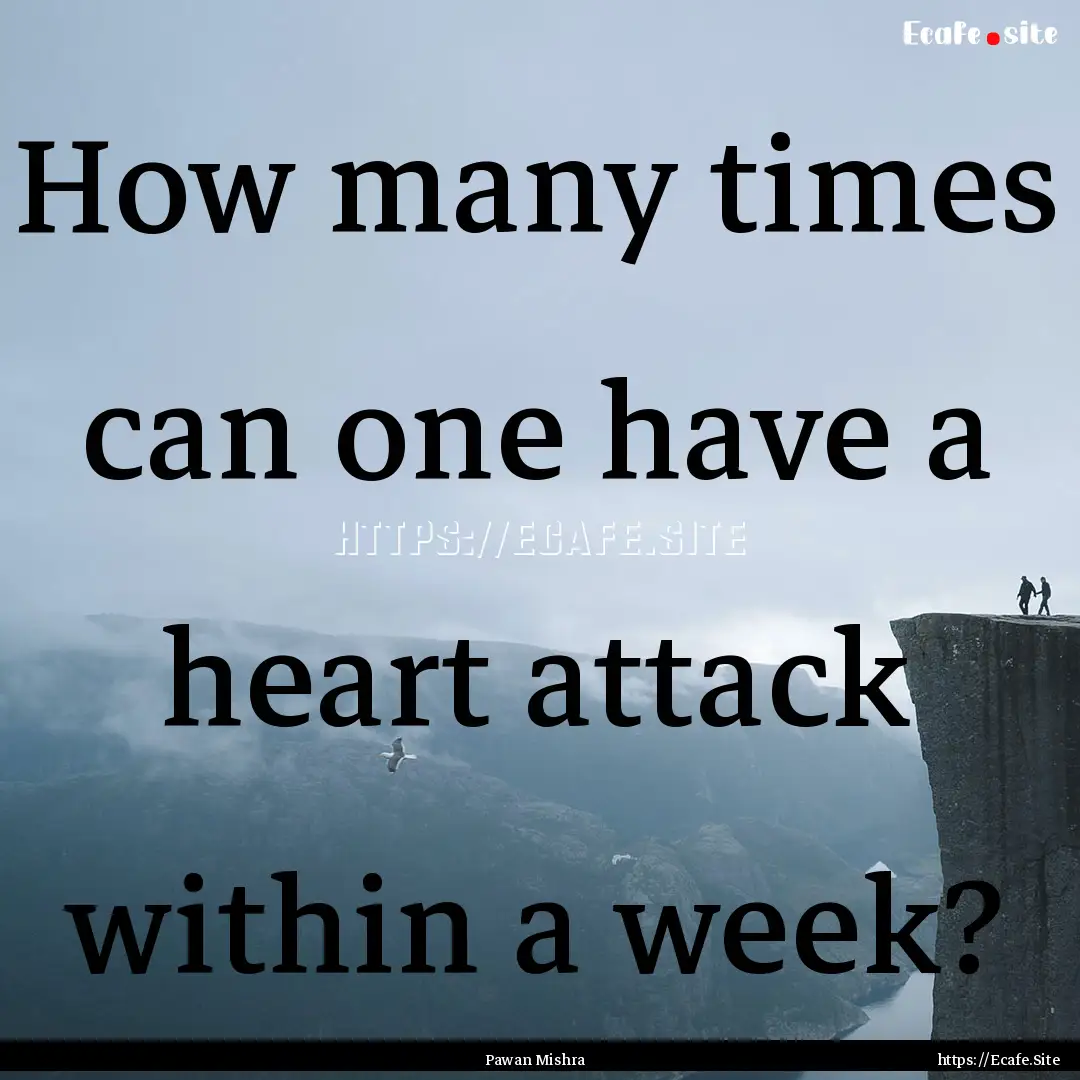 How many times can one have a heart attack.... : Quote by Pawan Mishra