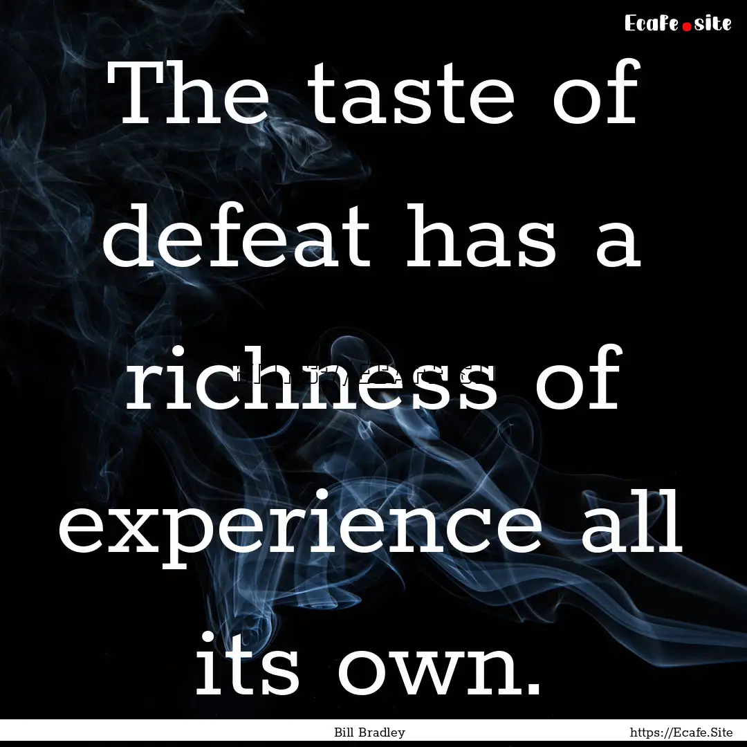 The taste of defeat has a richness of experience.... : Quote by Bill Bradley