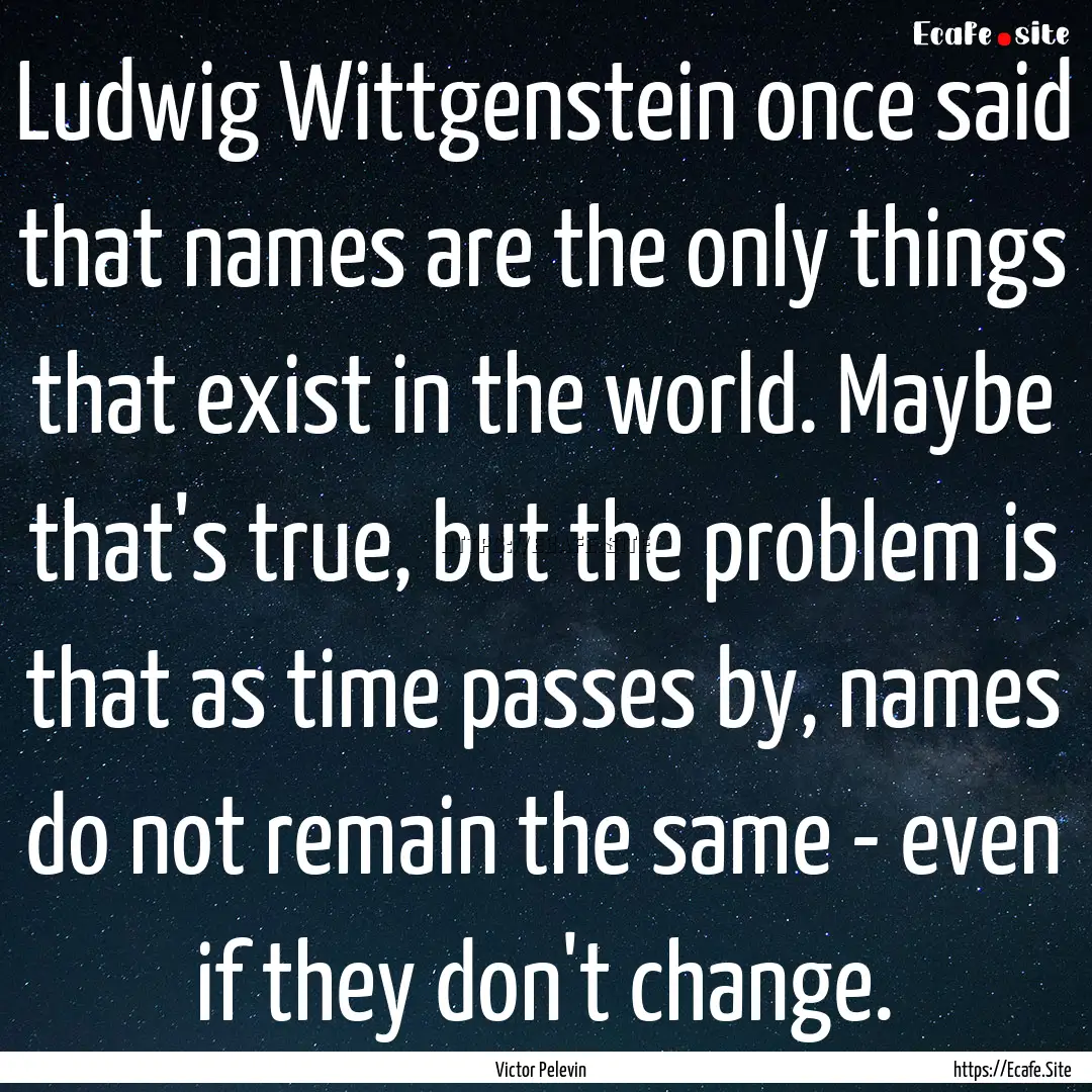 Ludwig Wittgenstein once said that names.... : Quote by Victor Pelevin