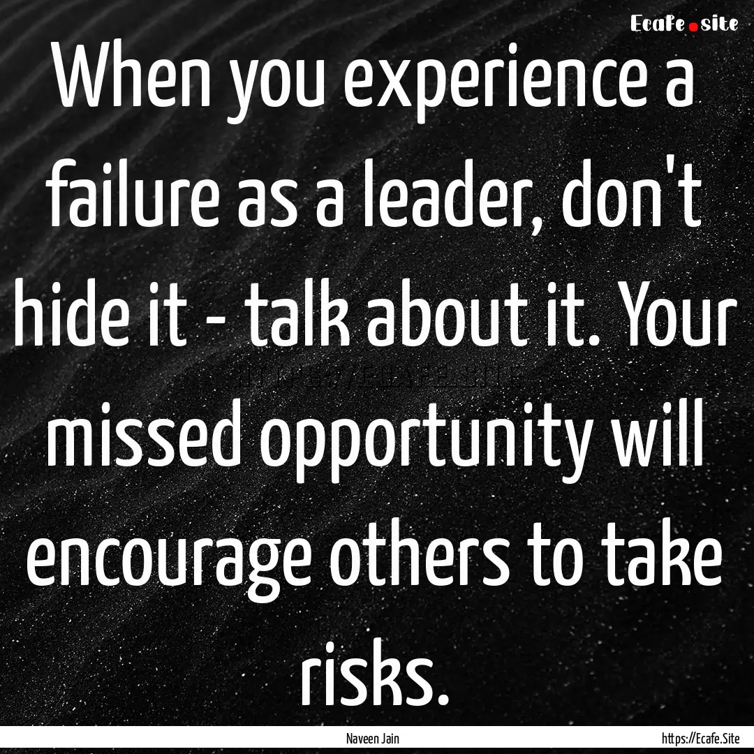 When you experience a failure as a leader,.... : Quote by Naveen Jain