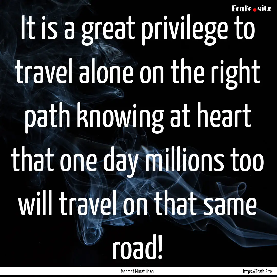 It is a great privilege to travel alone on.... : Quote by Mehmet Murat ildan